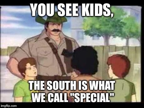 Joe explains | YOU SEE KIDS, THE SOUTH IS WHAT WE CALL "SPECIAL" | image tagged in joe explains | made w/ Imgflip meme maker