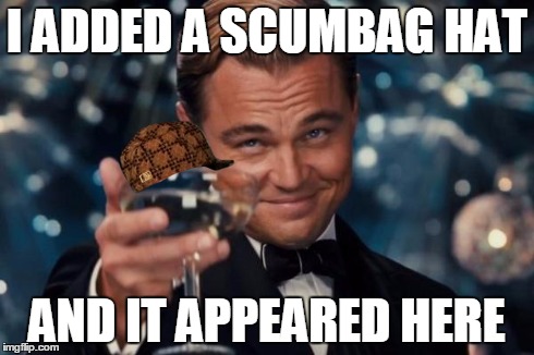 Don't drink, kids. | I ADDED A SCUMBAG HAT AND IT APPEARED HERE | image tagged in memes,leonardo dicaprio cheers,scumbag | made w/ Imgflip meme maker