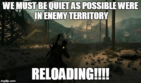 WE MUST BE QUIET AS POSSIBLEWERE IN ENEMY TERRITORY RELOADING!!!! | image tagged in call of duty,shut up | made w/ Imgflip meme maker