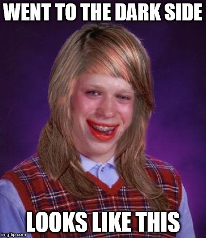 bad luck brianne | WENT TO THE DARK SIDE LOOKS LIKE THIS | image tagged in bad luck brianne | made w/ Imgflip meme maker