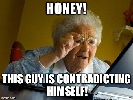 Grandma Finds The Internet Meme | HONEY! THIS GUY IS CONTRADICTING HIMSELF! | image tagged in memes,grandma finds the internet | made w/ Imgflip meme maker