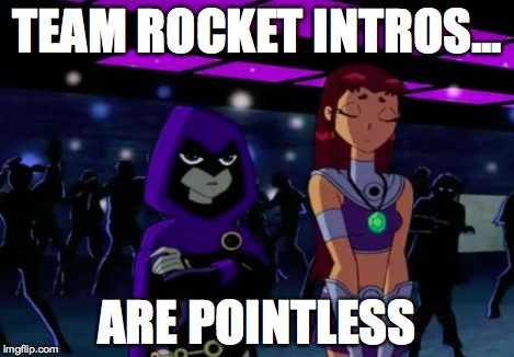 Its Pointless #2 | TEAM ROCKET INTROS... ARE POINTLESS | image tagged in its pointless 2 | made w/ Imgflip meme maker
