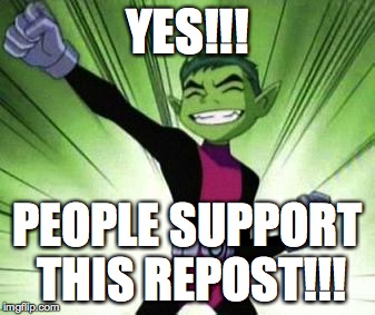 Beast Boy...YES | YES!!! PEOPLE SUPPORT THIS REPOST!!! | image tagged in beast boyyes | made w/ Imgflip meme maker