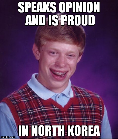 Bad Luck Brian | SPEAKS OPINION AND IS PROUD IN NORTH KOREA | image tagged in memes,bad luck brian | made w/ Imgflip meme maker