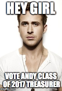 Ryan Gosling | HEY GIRL VOTE ANDY CLASS OF 2017 TREASURER | image tagged in memes,ryan gosling | made w/ Imgflip meme maker