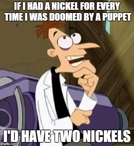 Doomed By A Puppet | IF I HAD A NICKEL FOR EVERY TIME I WAS DOOMED BY A PUPPET I'D HAVE TWO NICKELS | image tagged in thinky dr doofenshmirtz,doomed,puppet,phineas and ferb,dr doofenshmirtz,nickel | made w/ Imgflip meme maker