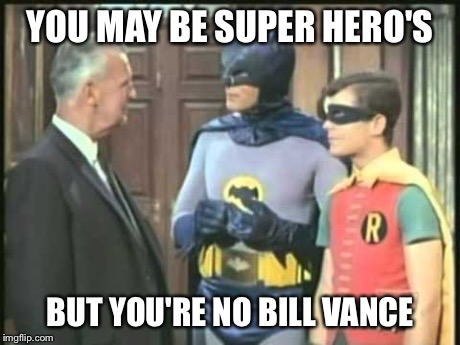 You're no.... | YOU MAY BE SUPER HERO'S BUT YOU'RE NO BILL VANCE | image tagged in batman | made w/ Imgflip meme maker