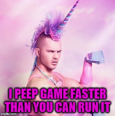 Unicorn MAN | I PEEP GAME FASTER THAN YOU CAN RUN IT | image tagged in memes,unicorn man | made w/ Imgflip meme maker