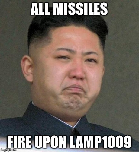 Sad Kim Jong-un | ALL MISSILES FIRE UPON LAMP1009 | image tagged in sad kim jong-un | made w/ Imgflip meme maker