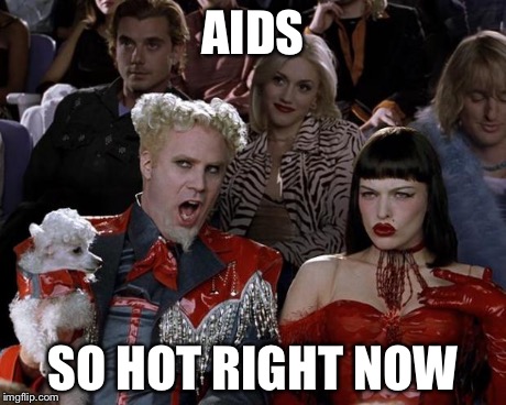 Mugatu So Hot Right Now Meme | AIDS SO HOT RIGHT NOW | image tagged in memes,mugatu so hot right now | made w/ Imgflip meme maker