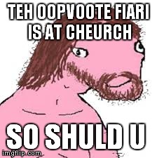 TEH OOPVOOTE FIARI IS AT CHEURCH SO SHULD U | made w/ Imgflip meme maker