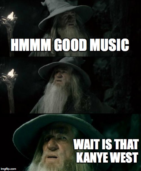 Confused Gandalf Meme | HMMM GOOD MUSIC WAIT IS THAT KANYE WEST | image tagged in memes,confused gandalf | made w/ Imgflip meme maker