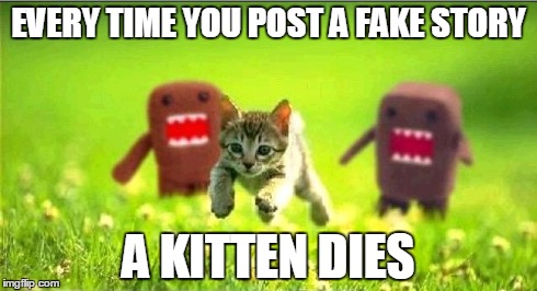 EVERY TIME YOU POST A FAKE STORY A KITTEN DIES | image tagged in conspiracy,kitten,monster | made w/ Imgflip meme maker