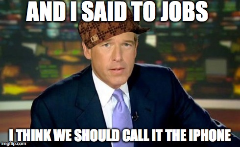 hmmm, i wonder how... | AND I SAID TO JOBS I THINK WE SHOULD CALL IT THE IPHONE | image tagged in memes,brian williams was there,scumbag | made w/ Imgflip meme maker