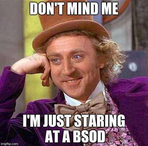 Creepy Condescending Wonka Meme | DON'T MIND ME I'M JUST STARING AT A BSOD | image tagged in memes,creepy condescending wonka | made w/ Imgflip meme maker