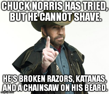 Chuck Norris Finger | CHUCK NORRIS HAS TRIED, BUT HE CANNOT SHAVE. HE'S BROKEN RAZORS, KATANAS, AND A CHAINSAW ON HIS BEARD. | image tagged in chuck norris | made w/ Imgflip meme maker
