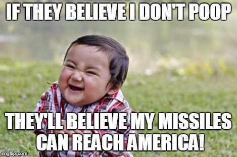 Evil Toddler Meme | IF THEY BELIEVE I DON'T POOP THEY'LL BELIEVE MY MISSILES CAN REACH AMERICA! | image tagged in memes,evil toddler | made w/ Imgflip meme maker