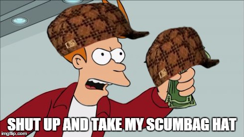 Shut Up And Take My Money Fry | SHUT UP AND TAKE MY SCUMBAG HAT | image tagged in memes,shut up and take my money fry,scumbag | made w/ Imgflip meme maker