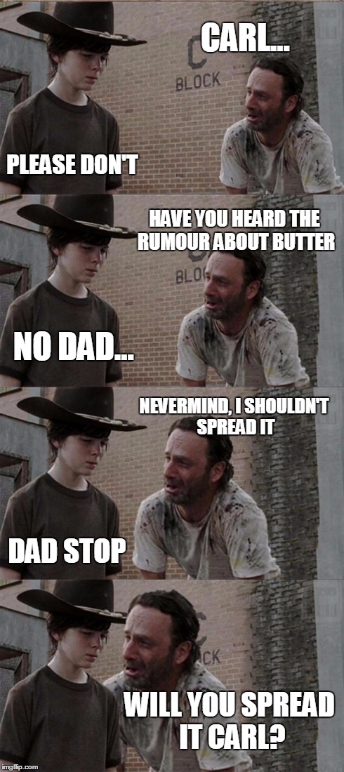 Rick and Carl Long Meme | CARL... PLEASE DON'T HAVE YOU HEARD THE RUMOUR ABOUT BUTTER NO DAD... NEVERMIND, I SHOULDN'T SPREAD IT DAD STOP WILL YOU SPREAD IT CARL? | image tagged in memes,rick and carl long | made w/ Imgflip meme maker