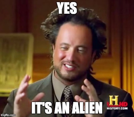 Ancient Aliens Meme | YES IT'S AN ALIEN | image tagged in memes,ancient aliens | made w/ Imgflip meme maker