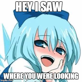 I saw where you where looking. | HEY I SAW WHERE YOU WERE LOOKING | image tagged in i see whta you did there anime meme | made w/ Imgflip meme maker