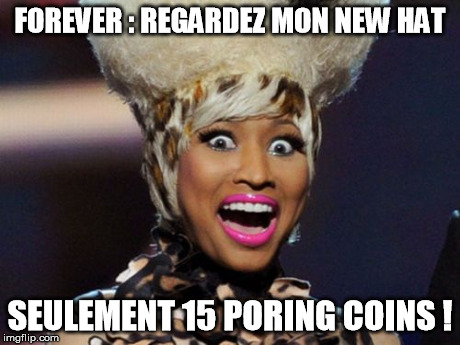 Happy Minaj Meme | FOREVER : REGARDEZ MON NEW HAT SEULEMENT 15 PORING COINS ! | image tagged in memes,happy minaj | made w/ Imgflip meme maker