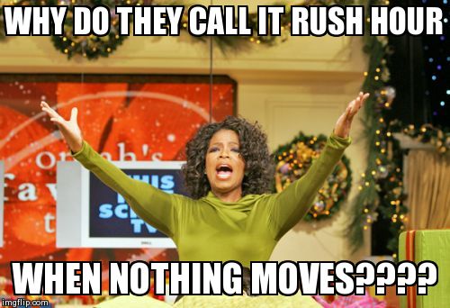 You Get An X And You Get An X | WHY DO THEY CALL IT RUSH HOUR WHEN NOTHING MOVES???? | image tagged in memes,you get an x and you get an x | made w/ Imgflip meme maker