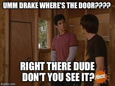 UMM DRAKE WHERE'S THE DOOR???? RIGHT THERE DUDE DON'T YOU SEE IT? | image tagged in door | made w/ Imgflip meme maker