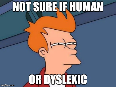 Futurama Fry | NOT SURE IF HUMAN OR DYSLEXIC | image tagged in memes,futurama fry | made w/ Imgflip meme maker