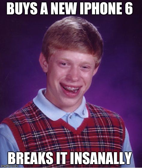 Bad Luck Brian | BUYS A NEW IPHONE 6 BREAKS IT INSANALLY | image tagged in memes,bad luck brian | made w/ Imgflip meme maker