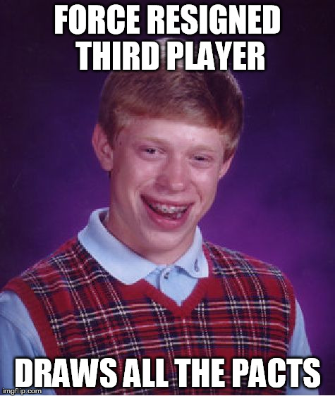 Bad Luck Brian Meme | FORCE RESIGNED THIRD PLAYER DRAWS ALL THE PACTS | image tagged in memes,bad luck brian | made w/ Imgflip meme maker