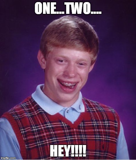 Bad Luck Brian Meme | ONE...TWO.... HEY!!!! | image tagged in memes,bad luck brian | made w/ Imgflip meme maker