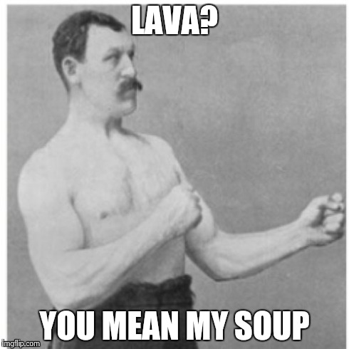 Overly Manly Man Meme | LAVA? YOU MEAN MY SOUP | image tagged in memes,overly manly man | made w/ Imgflip meme maker