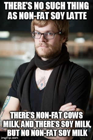 Hipster Barista Meme | THERE'S NO SUCH THING AS NON-FAT SOY LATTE THERE'S NON-FAT COWS MILK, AND THERE'S SOY MILK, BUT NO NON-FAT SOY MILK | image tagged in memes,hipster barista | made w/ Imgflip meme maker