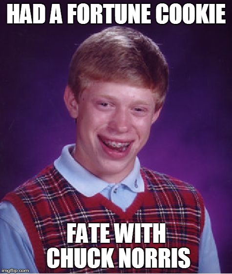 Bad Luck Brian Meme | HAD A FORTUNE COOKIE FATE WITH CHUCK NORRIS | image tagged in memes,bad luck brian | made w/ Imgflip meme maker