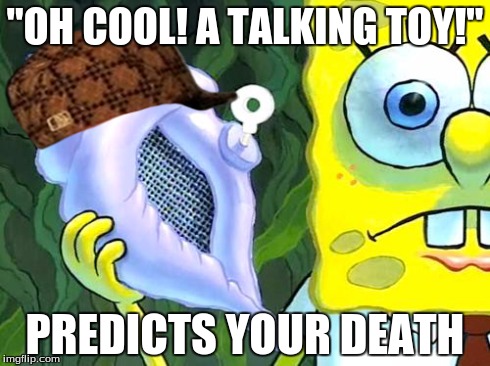 Magic Conch | "OH COOL! A TALKING TOY!" PREDICTS YOUR DEATH | image tagged in magic conch,scumbag | made w/ Imgflip meme maker