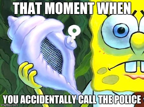 Magic Conch | THAT MOMENT WHEN YOU ACCIDENTALLY CALL THE POLICE | image tagged in magic conch | made w/ Imgflip meme maker