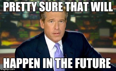 Brian Williams Was There Meme | PRETTY SURE THAT WILL HAPPEN IN THE FUTURE | image tagged in memes,brian williams was there | made w/ Imgflip meme maker