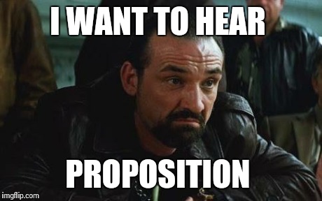 I WANT TO HEAR PROPOSITION | image tagged in i want to hear proposition | made w/ Imgflip meme maker