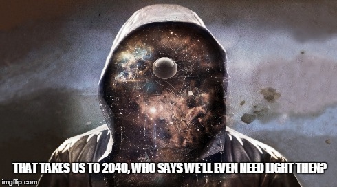 THAT TAKES US TO 2040, WHO SAYS WE'LL EVEN NEED LIGHT THEN? | made w/ Imgflip meme maker