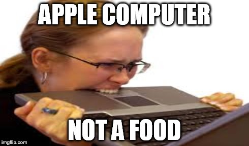 APPLE COMPUTER NOT A FOOD | image tagged in apple,eating | made w/ Imgflip meme maker