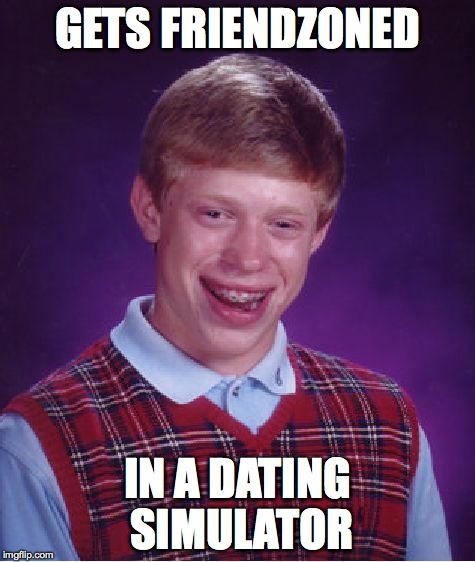 Bad Luck Brian | GETS FRIENDZONED IN A DATING SIMULATOR | image tagged in memes,bad luck brian | made w/ Imgflip meme maker
