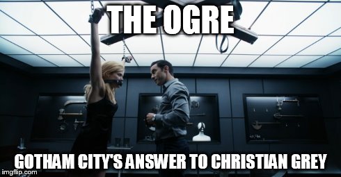 The Ogre | THE OGRE GOTHAM CITY'S ANSWER TO CHRISTIAN GREY | image tagged in gotham,50 shades | made w/ Imgflip meme maker