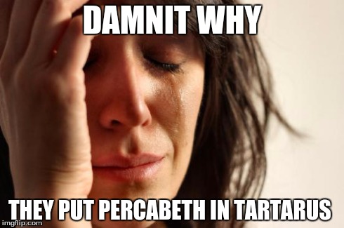 First World Problems | DAMNIT WHY THEY PUT PERCABETH IN TARTARUS | image tagged in memes,first world problems | made w/ Imgflip meme maker