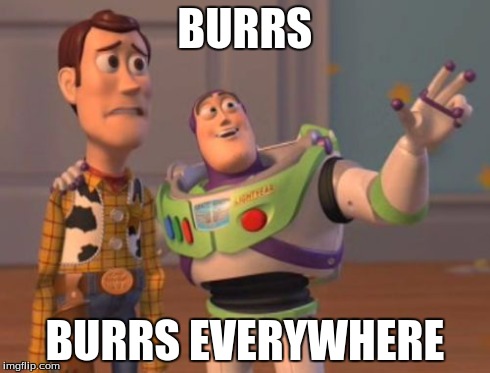 Machining anything in the shop! | BURRS BURRS EVERYWHERE | image tagged in memes,x x everywhere | made w/ Imgflip meme maker