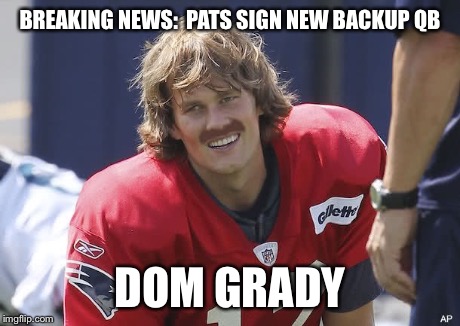 The Midnight Rider | BREAKING NEWS:  PATS SIGN NEW BACKUP QB DOM GRADY | image tagged in tom brady | made w/ Imgflip meme maker