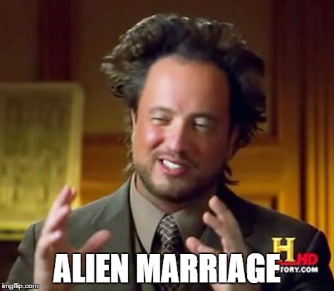 Ancient Aliens Meme | ALIEN MARRIAGE | image tagged in memes,ancient aliens | made w/ Imgflip meme maker