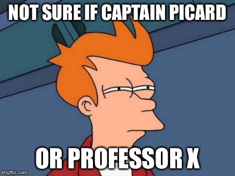 Futurama Fry Meme | NOT SURE IF CAPTAIN PICARD OR PROFESSOR X | image tagged in memes,futurama fry | made w/ Imgflip meme maker
