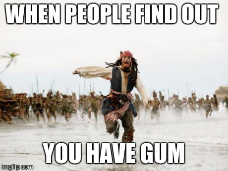 Jack Sparrow Being Chased | WHEN PEOPLE FIND OUT YOU HAVE GUM | image tagged in memes,jack sparrow being chased | made w/ Imgflip meme maker