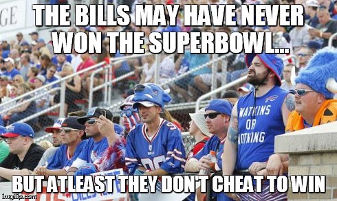 THE BILLS MAY HAVE NEVER WON THE SUPERBOWL... BUT ATLEAST THEY DON'T CHEAT TO WIN | image tagged in 1380909719000-usp-nfl-buffalo-bills- | made w/ Imgflip meme maker